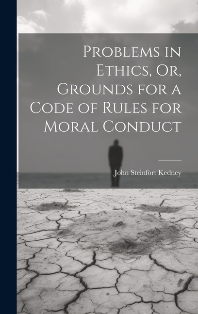 Problems in Ethics Or Grounds for a Code of Rules for Moral Conduct by John Steinfort Kedney, Hardcover | Indigo Chapters