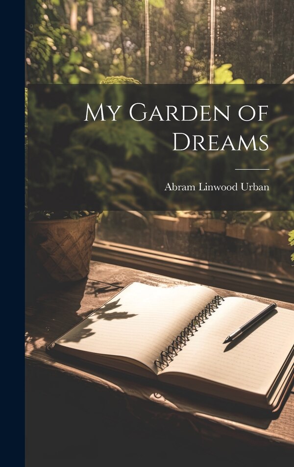 My Garden of Dreams by Abram Linwood Urban, Hardcover | Indigo Chapters