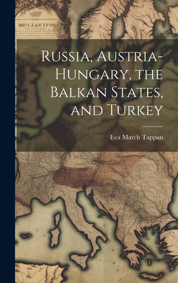 Russia Austria-Hungary the Balkan States and Turkey by Eva March Tappan, Hardcover | Indigo Chapters