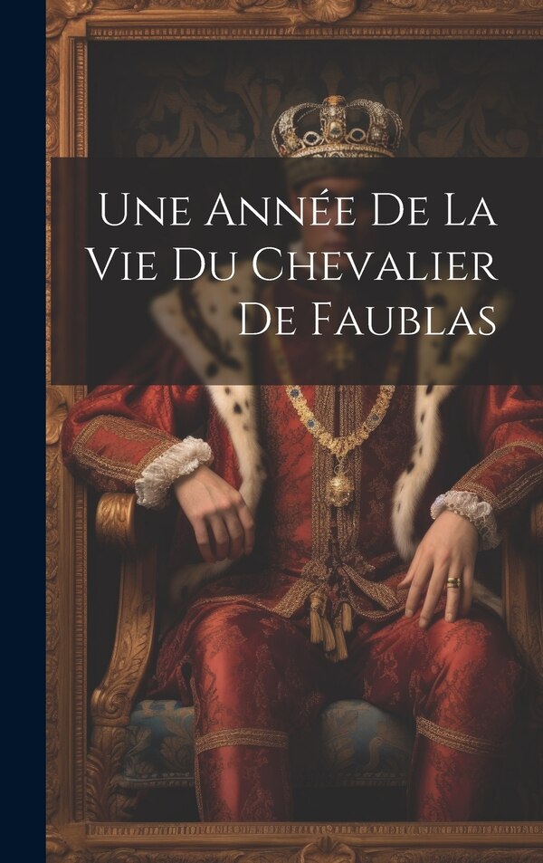 Une Année De La Vie Du Chevalier De Faublas by Anonymous, Hardcover | Indigo Chapters
