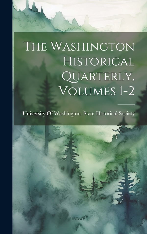 The Washington Historical Quarterly Volumes 1-2 by University of Washington State Histo, Hardcover | Indigo Chapters