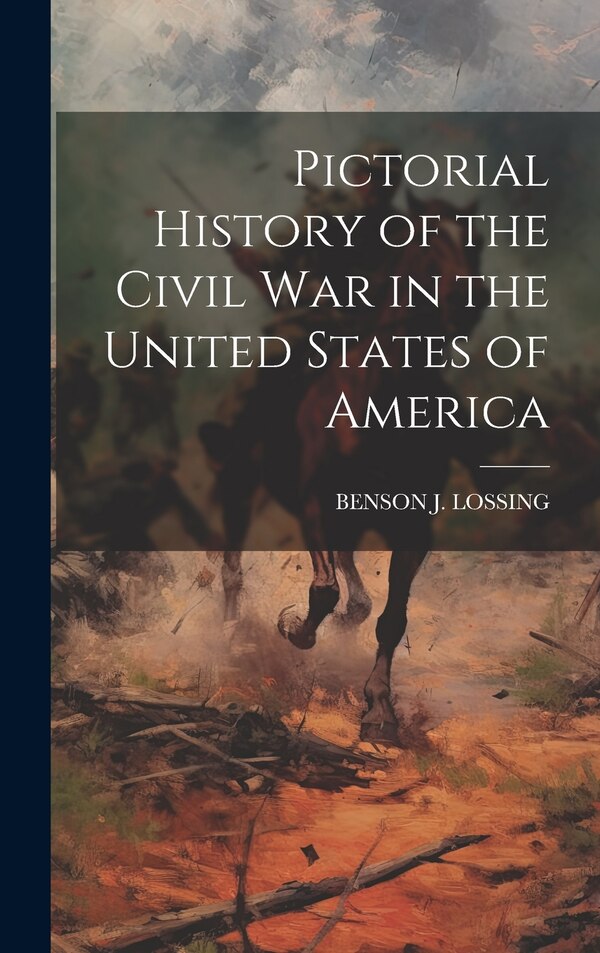 Pictorial History of the Civil War in the United States of America by Benson J Lossing, Hardcover | Indigo Chapters