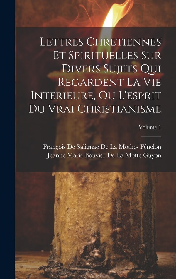 Lettres Chretiennes Et Spirituelles Sur Divers Sujets Qui Regardent La Vie Interieure Ou L'esprit Du Vrai Christianisme; Volume 1 | Indigo Chapters