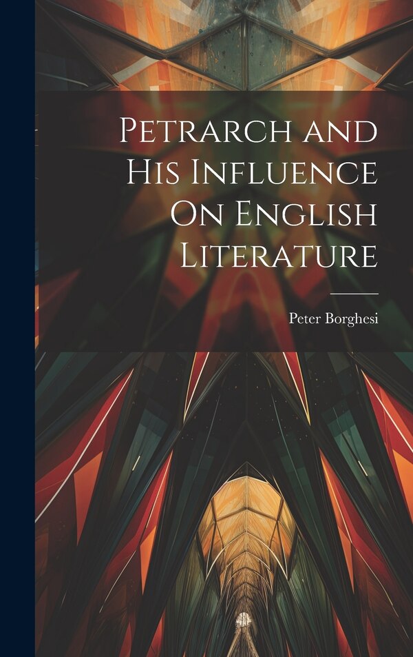 Petrarch and His Influence On English Literature by Peter Borghesi, Hardcover | Indigo Chapters