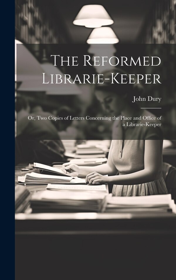 The Reformed Librarie-Keeper by John Dury, Hardcover | Indigo Chapters