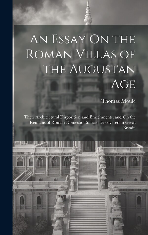 An Essay On the Roman Villas of the Augustan Age by Thomas Moule, Hardcover | Indigo Chapters