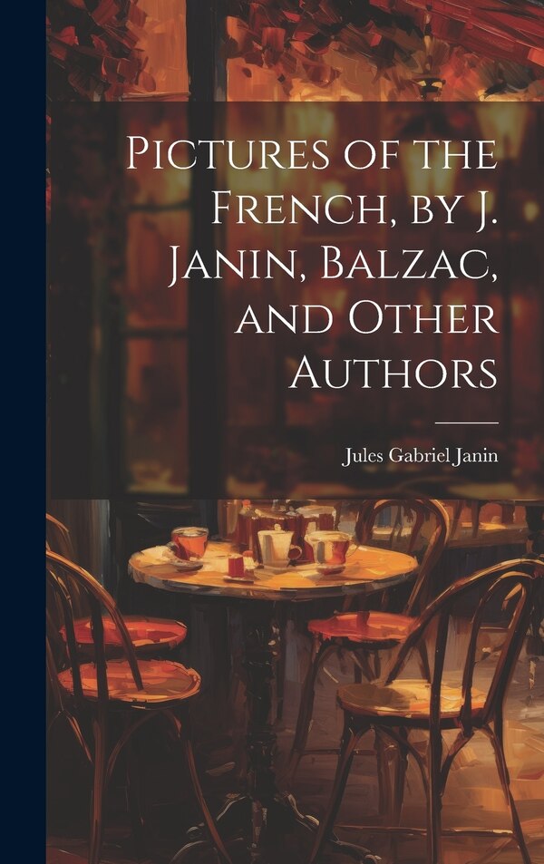 Pictures of the French by J. Janin Balzac and Other Authors by Jules Gabriel Janin, Hardcover | Indigo Chapters