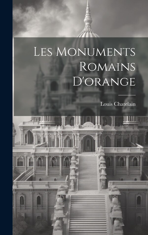 Les Monuments Romains D'orange by Louis Chatelain, Hardcover | Indigo Chapters