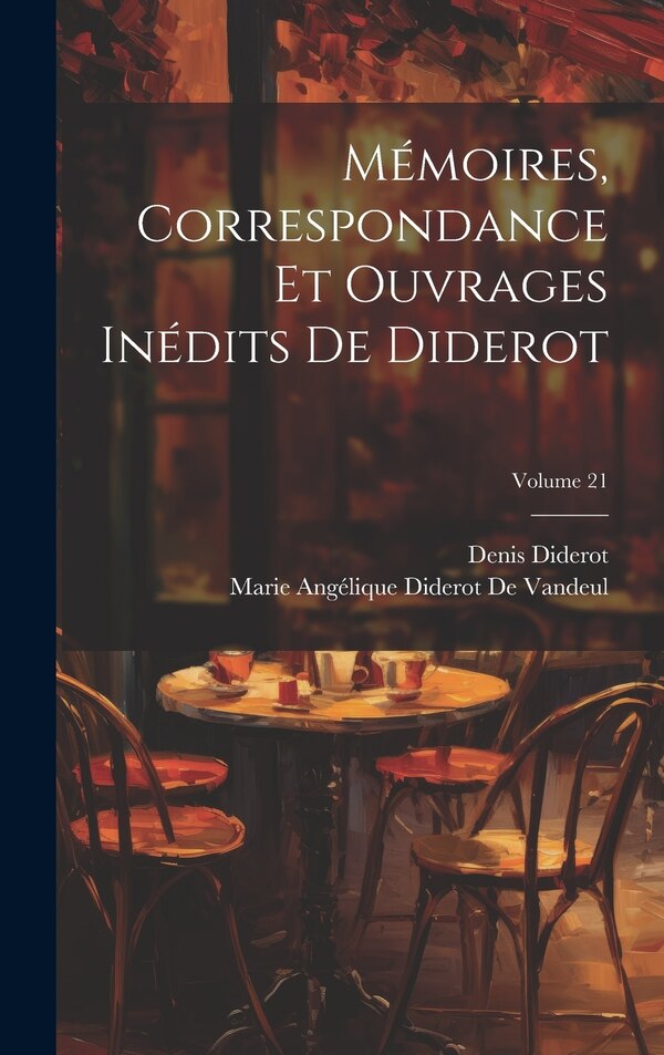 Mémoires Correspondance Et Ouvrages Inédits De Diderot; Volume 21 by Denis Diderot, Hardcover | Indigo Chapters