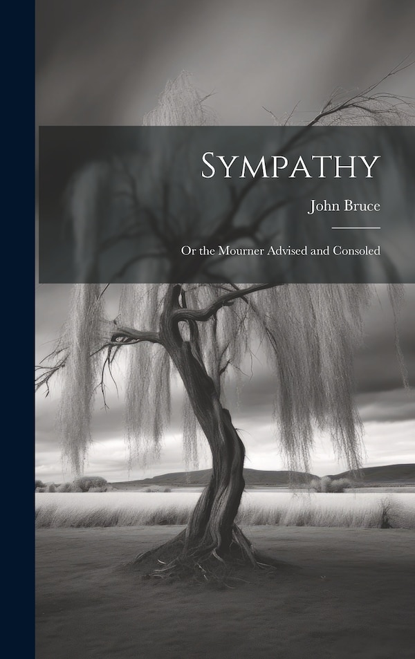 Sympathy; Or the Mourner Advised and Consoled by John Bruce, Hardcover | Indigo Chapters