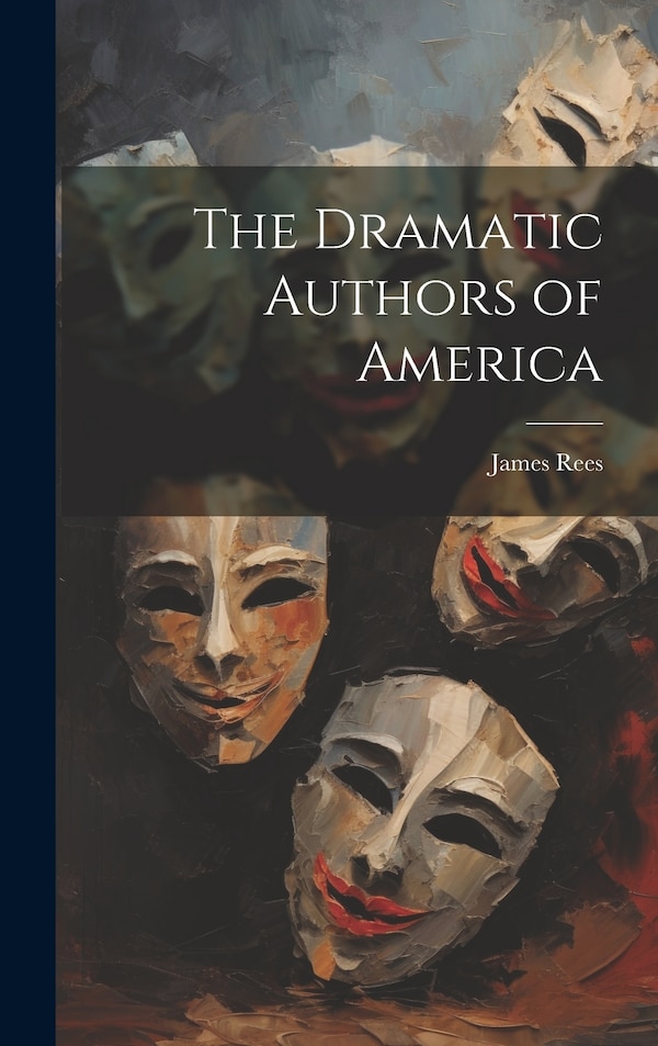 The Dramatic Authors of America by James Rees, Hardcover | Indigo Chapters