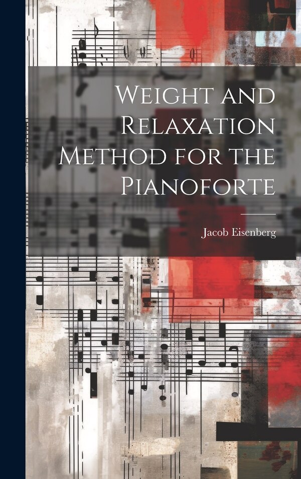 Weight and Relaxation Method for the Pianoforte by Jacob Eisenberg, Hardcover | Indigo Chapters