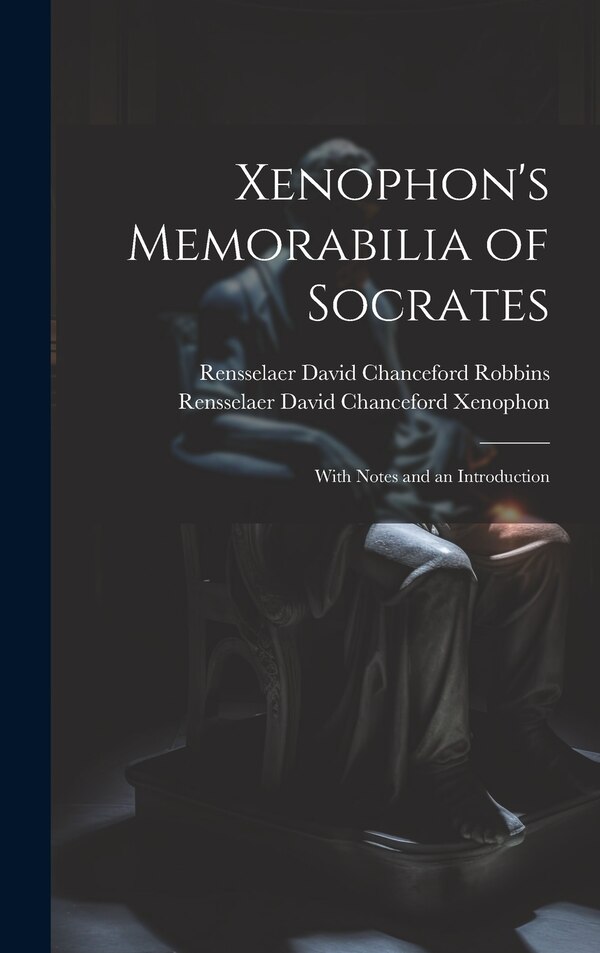 Xenophon's Memorabilia of Socrates by Rensselaer David Chanceford Robbins, Hardcover | Indigo Chapters