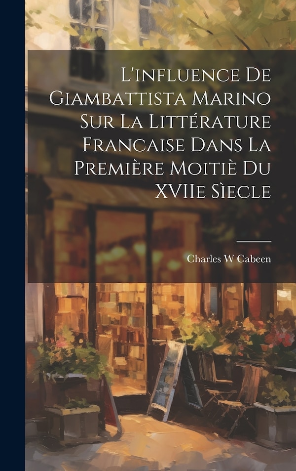 L'influence de Giambattista Marino sur la littérature Francaise dans la première moitiè du XVIIe sìecle by Charles W Cabeen, Hardcover