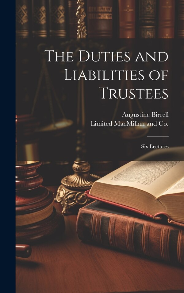 The Duties and Liabilities of Trustees; Six Lectures by Augustine Birrell, Hardcover | Indigo Chapters