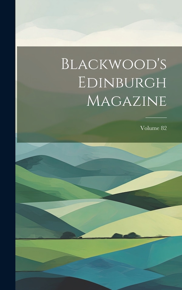 Blackwood's Edinburgh Magazine; Volume 82 by Anonymous Anonymous, Hardcover | Indigo Chapters