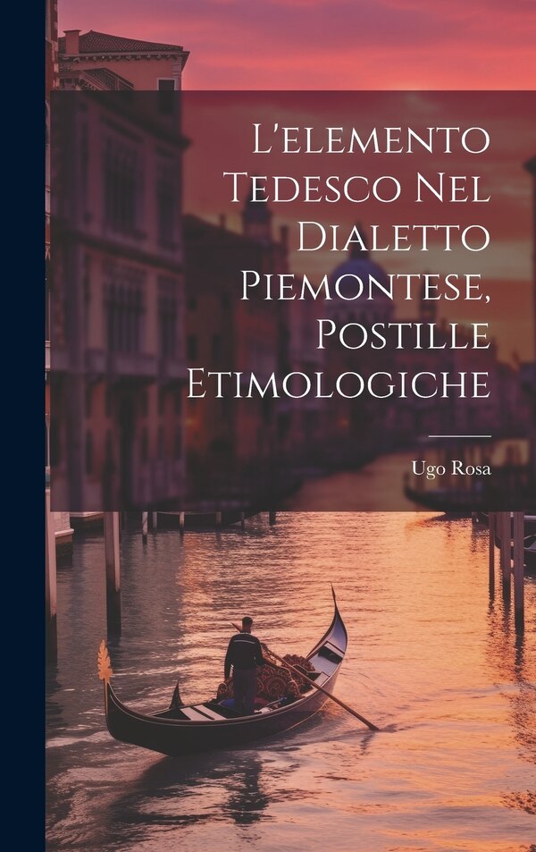 L'elemento Tedesco Nel Dialetto Piemontese Postille Etimologiche by Ugo Rosa, Hardcover | Indigo Chapters