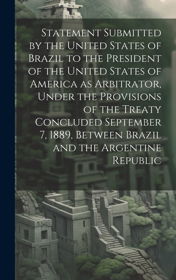 Statement Submitted by the United States of Brazil to the President of the United States of America as Arbitrator Under the Provisions of