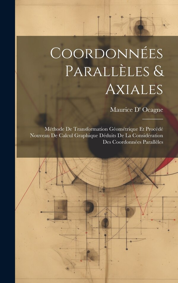 Coordonnées Parallèles & Axiales by Maurice D' Ocagne, Hardcover | Indigo Chapters