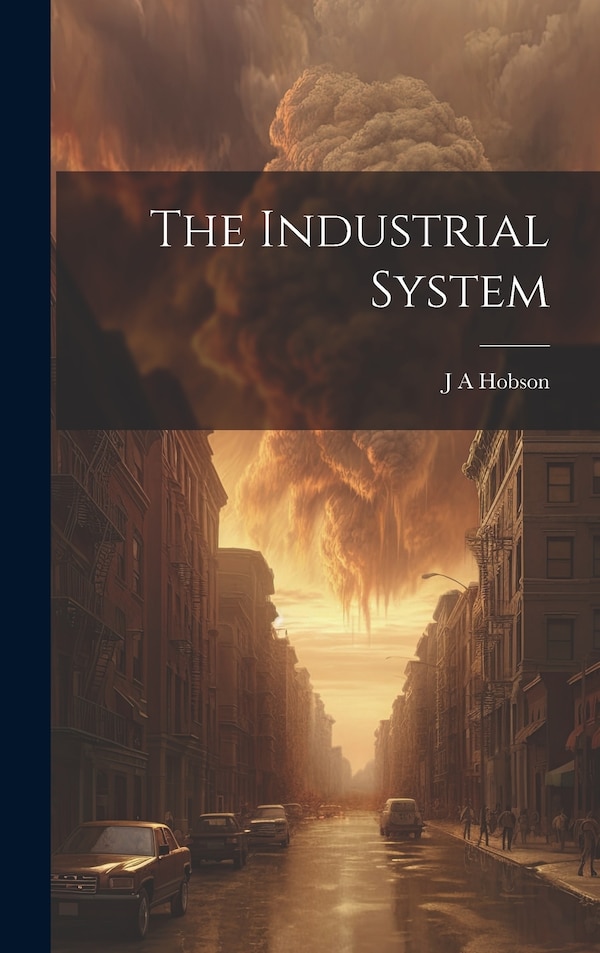 The Industrial System by J A Hobson, Hardcover | Indigo Chapters