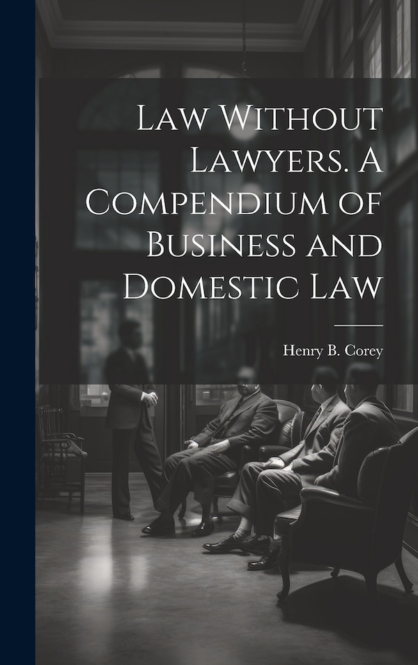 Law Without Lawyers. A Compendium of Business and Domestic Law by Henry B Corey, Hardcover | Indigo Chapters
