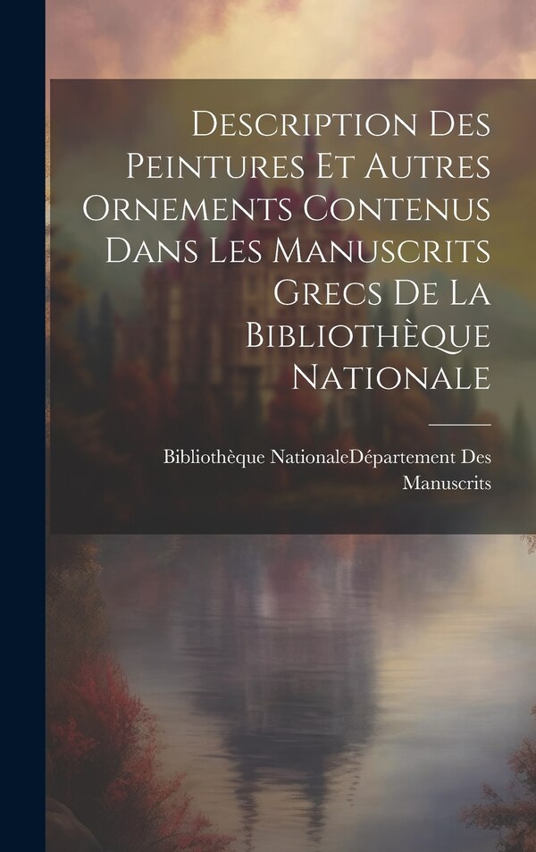Description Des Peintures Et Autres Ornements Contenus Dans Les Manuscrits Grecs De La Bibliothèque Nationale | Indigo Chapters