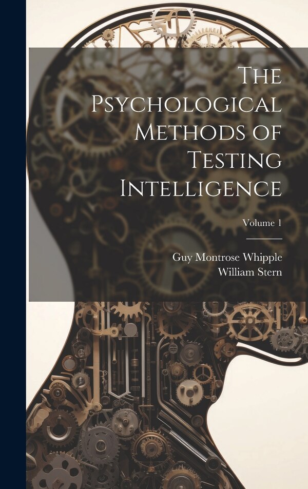 The Psychological Methods of Testing Intelligence; Volume 1 by Guy Montrose Whipple, Hardcover | Indigo Chapters