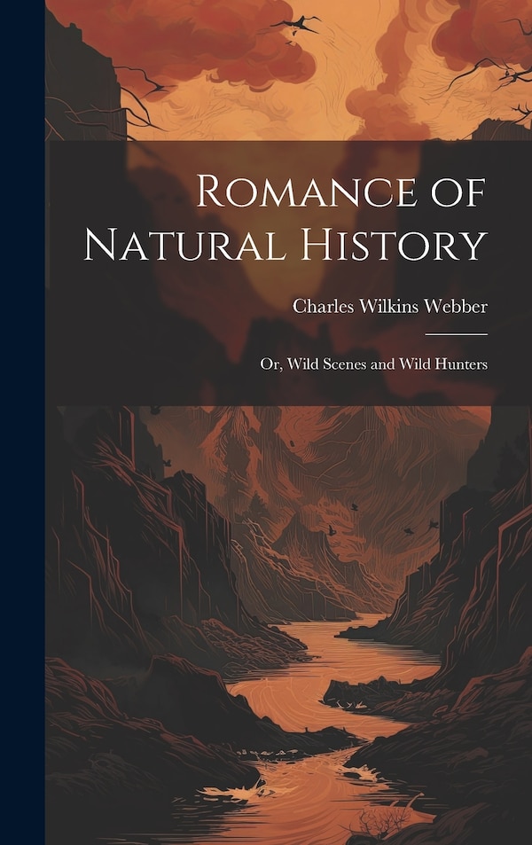 Romance of Natural History by Charles Wilkins Webber, Hardcover | Indigo Chapters