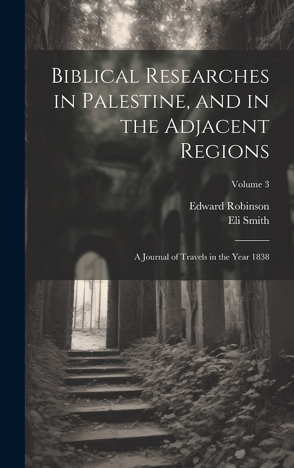 Biblical Researches in Palestine and in the Adjacent Regions by Edward Robinson, Hardcover | Indigo Chapters