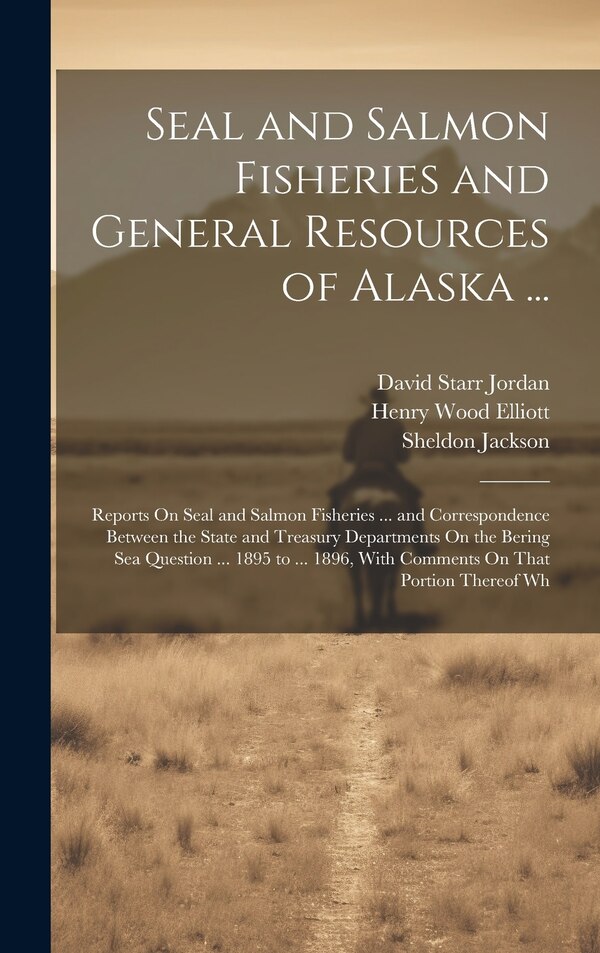 Seal and Salmon Fisheries and General Resources of Alaska . by David Starr Jordan, Hardcover | Indigo Chapters