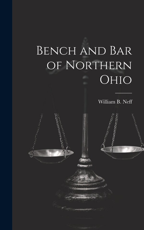 Bench and Bar of Northern Ohio by William B Neff, Hardcover | Indigo Chapters