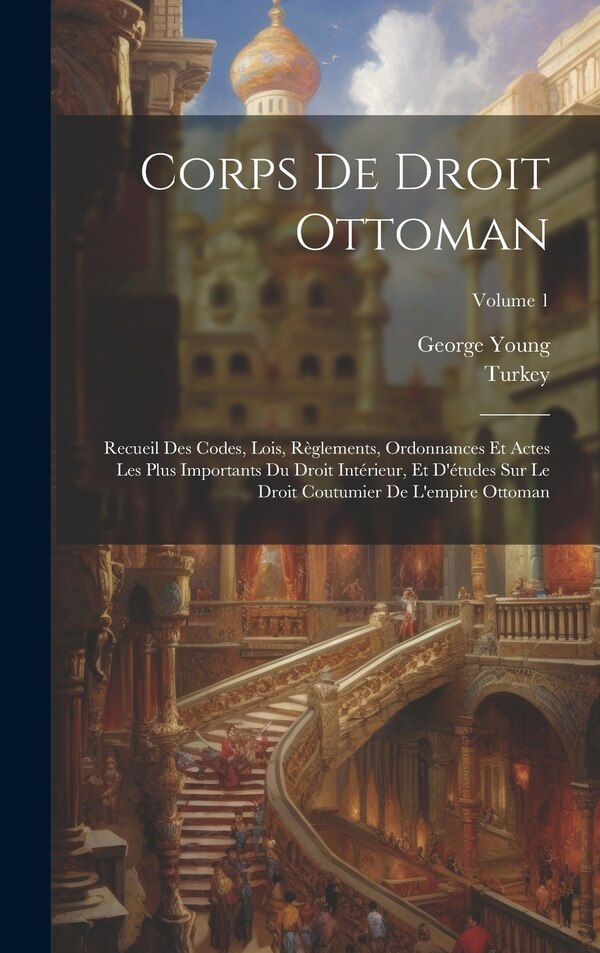 Corps De Droit Ottoman by George Young, Hardcover | Indigo Chapters