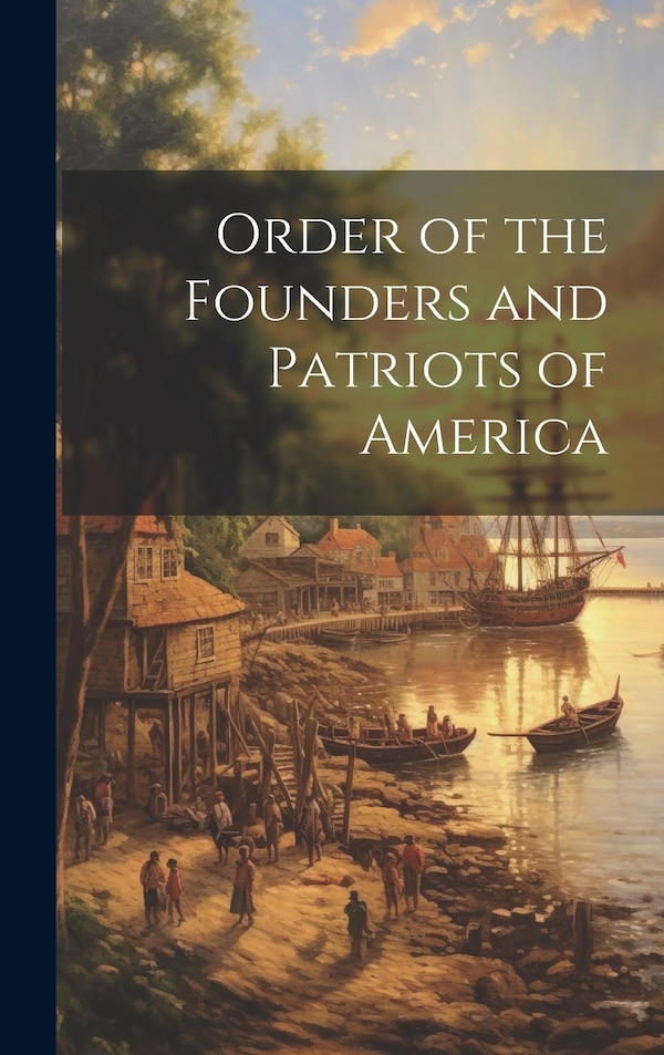 Order of the Founders and Patriots of America by Anonymous, Hardcover | Indigo Chapters