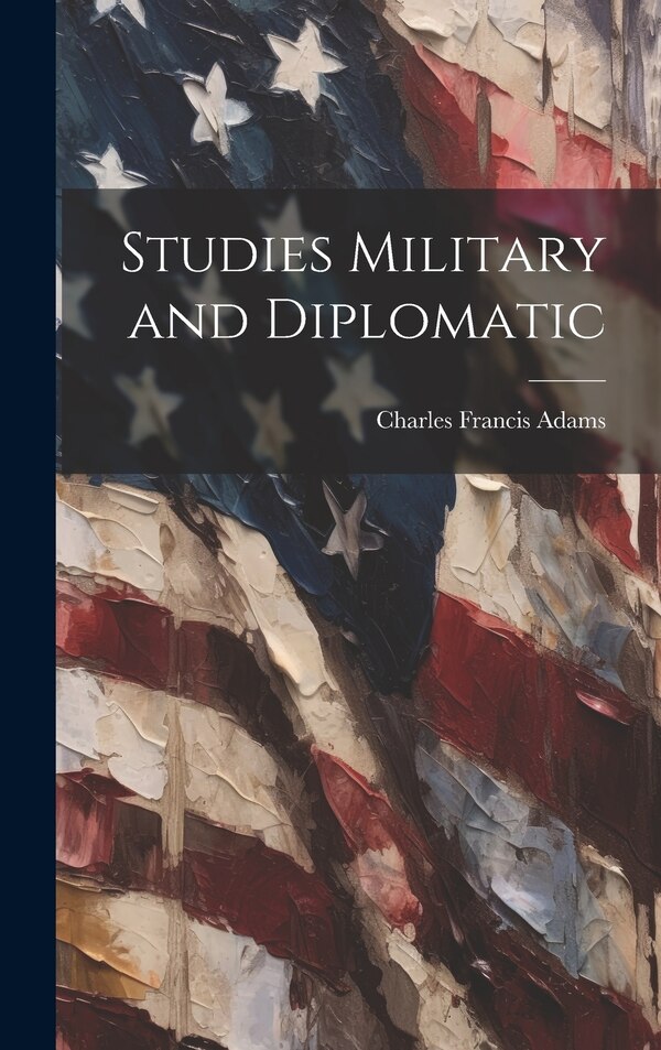 Studies Military and Diplomatic by Charles Francis Adams, Hardcover | Indigo Chapters