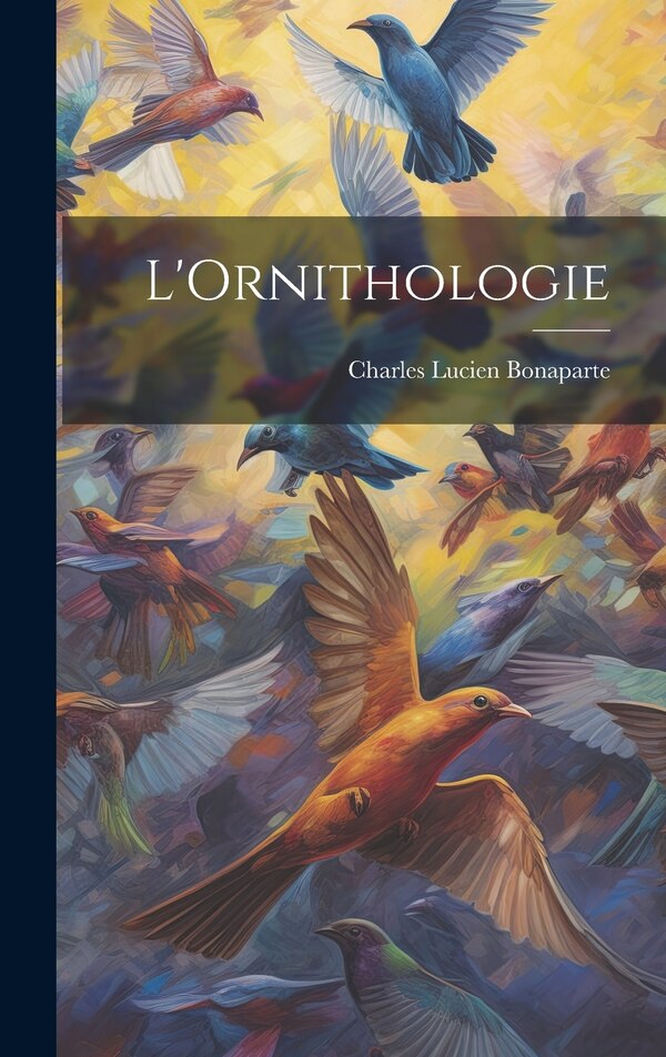 L'Ornithologie by Charles Lucien Bonaparte, Hardcover | Indigo Chapters