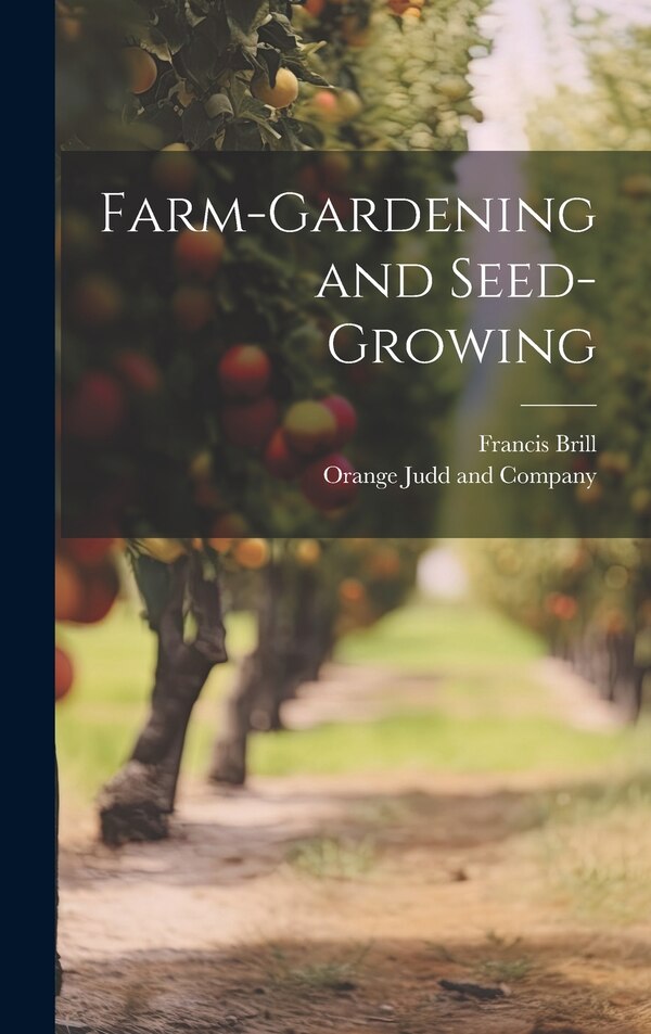 Farm-Gardening and Seed-Growing by Francis Brill, Hardcover | Indigo Chapters