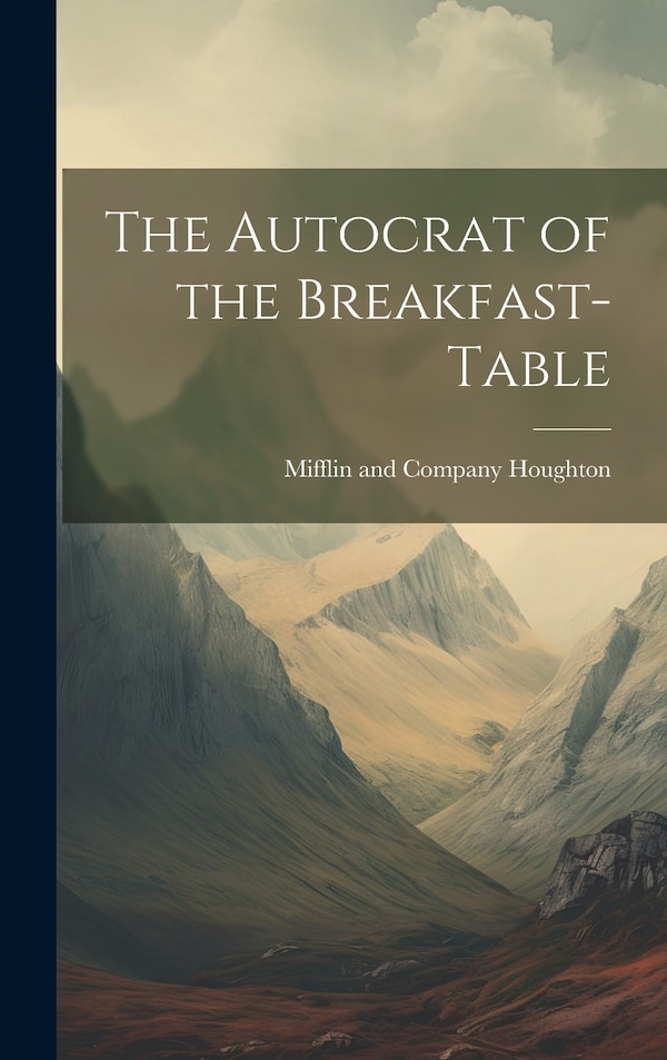The Autocrat of the Breakfast-Table by Mifflin and Company Houghton, Hardcover | Indigo Chapters