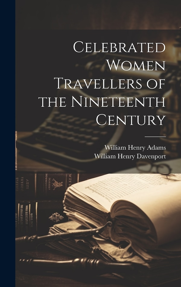 Celebrated Women Travellers of the Nineteenth Century by William Henry Davenport, Hardcover | Indigo Chapters