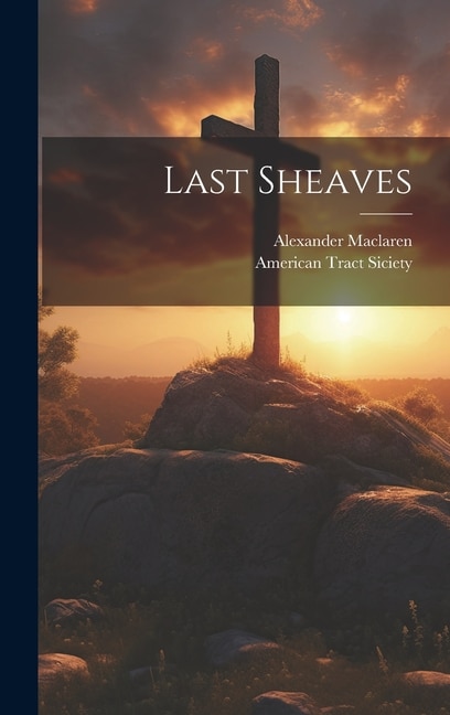 Last Sheaves by Alexander Maclaren, Hardcover | Indigo Chapters