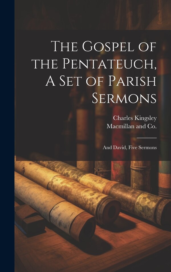 The Gospel of the Pentateuch A Set of Parish Sermons; And David Five Sermons by Charles Kingsley, Hardcover | Indigo Chapters
