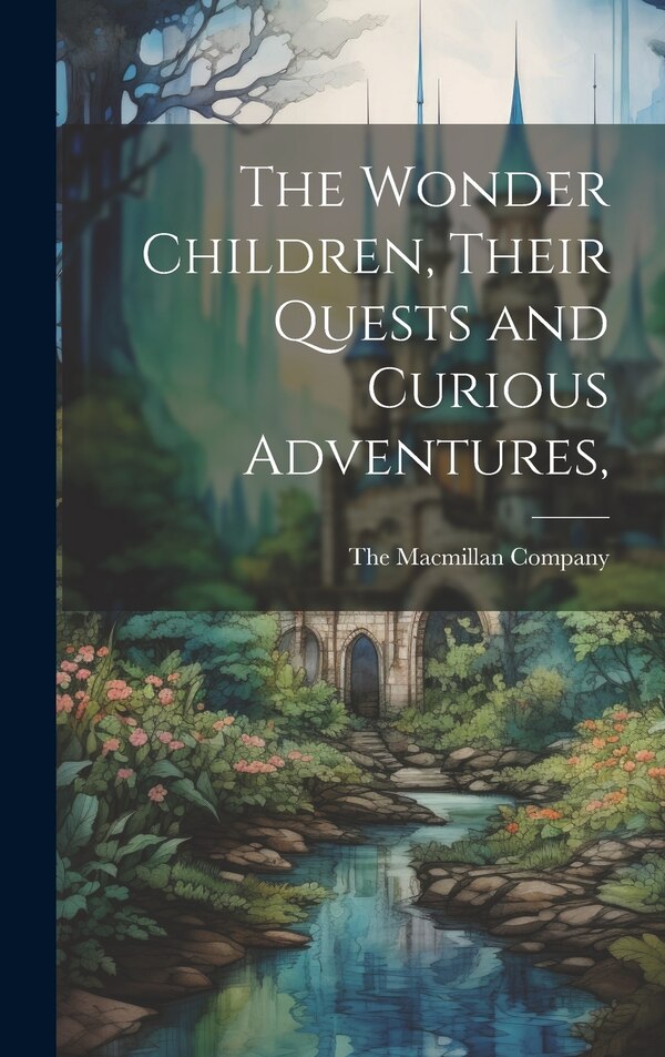 The Wonder Children Their Quests and Curious Adventures by The Macmillan Company, Hardcover | Indigo Chapters