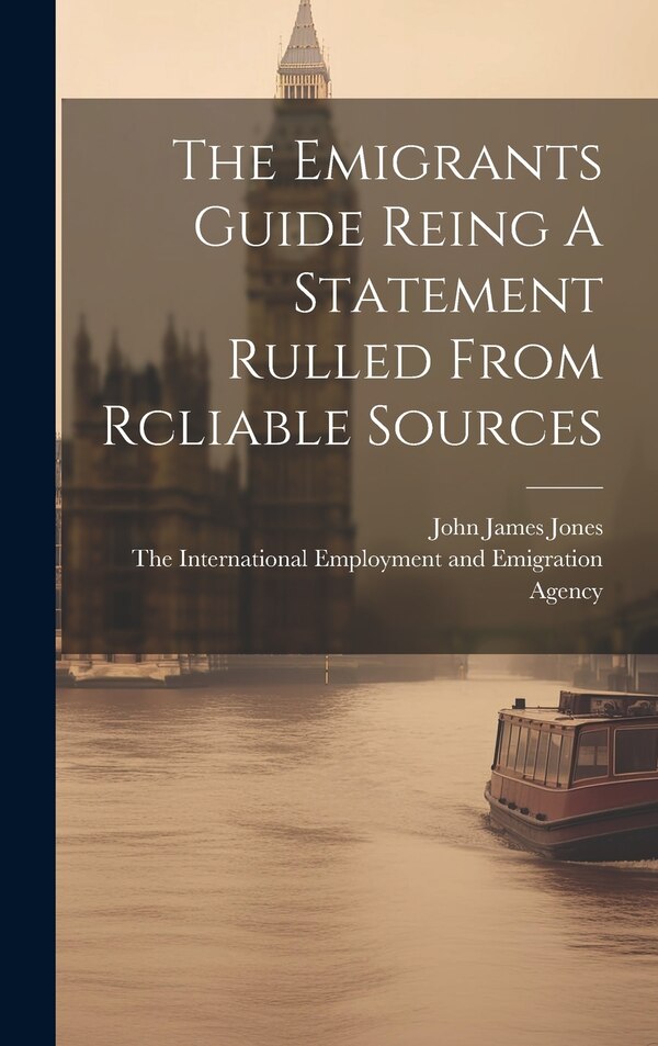 The Emigrants Guide Reing A Statement Rulled From Rcliable Sources by John James Jones, Hardcover | Indigo Chapters