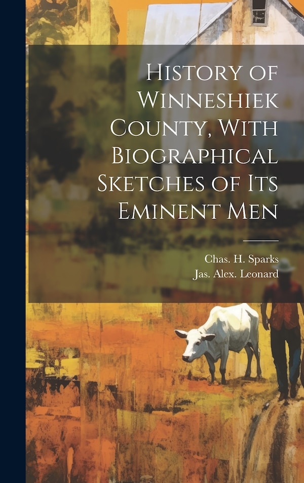 History of Winneshiek County With Biographical Sketches of its Eminent Men by Chas H Sparks, Hardcover | Indigo Chapters