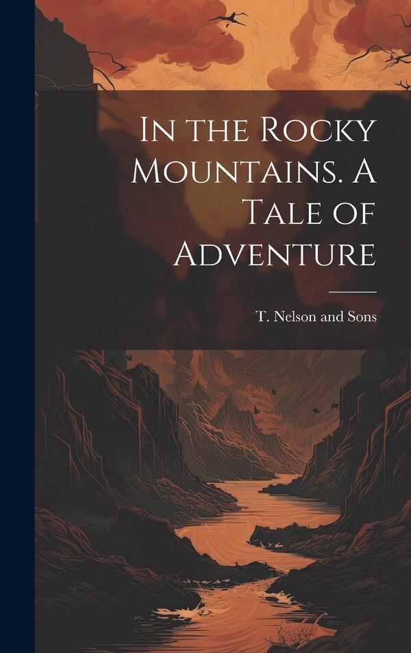 In the Rocky Mountains. A Tale of Adventure by T Nelson and Sons, Hardcover | Indigo Chapters