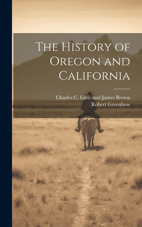 The History of Oregon and California by Robert Greenhow, Hardcover | Indigo Chapters