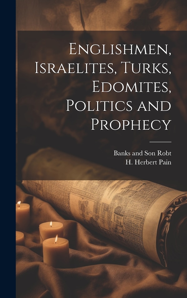 Englishmen Israelites Turks Edomites Politics and Prophecy by H Herbert Pain, Hardcover | Indigo Chapters