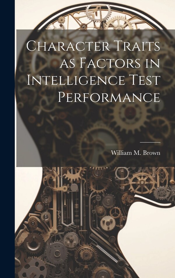Character Traits as Factors in Intelligence Test Performance by William M Brown, Hardcover | Indigo Chapters