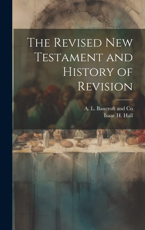 The Revised New Testament and History of Revision by Isaac H Hall, Hardcover | Indigo Chapters