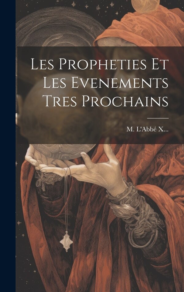 Les Propheties Et Les Evenements Tres Prochains by M L'Abbé X, Hardcover | Indigo Chapters