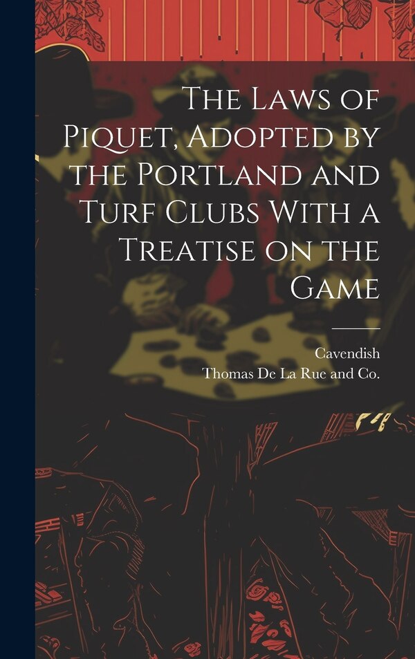 The Laws of Piquet Adopted by the Portland and Turf Clubs With a Treatise on the Game by Cavendish Cavendish, Hardcover | Indigo Chapters